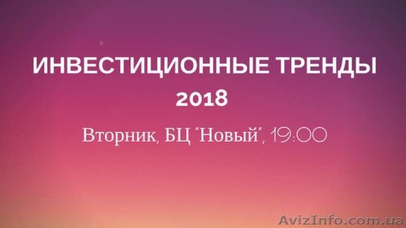 Инвестиционные тренды 2018 года (мастер класс) - <ro>Изображение</ro><ru>Изображение</ru> #2, <ru>Объявление</ru> #1614583